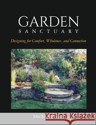 Garden Sanctuary: Designing for Comfort, Wholeness and Connection John Beaudry 9781732585508 Garden Matters