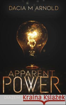 Apparent Power: Book One of the DiaZem Series Arnold, Dacia M. 9781732587038