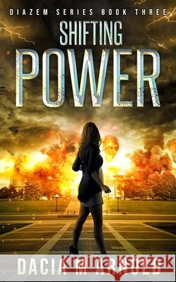 Shifting Power: Book Three of the DiaZem Series Dacia M Arnold 9781732587069 Dacia M Arnold