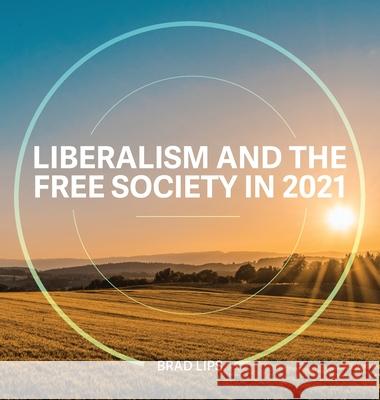 Liberalism and the Free Society in 2021 Brad Lips Lisa Conyers Colleen J. Cummings 9781732587311