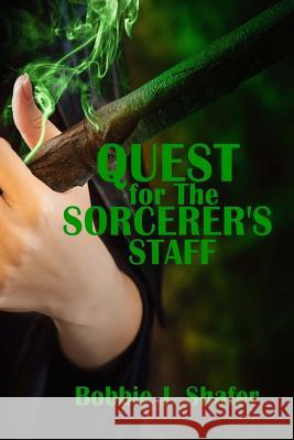 Quest for the Sorcerer's Staff Bobbie J. Shafer 9781732590519