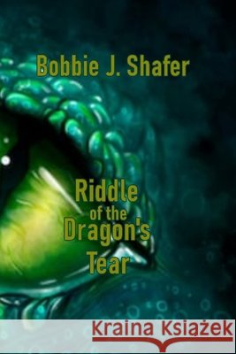 Riddle of the Dragon's Tear Bobbie J. Shafer 9781732590571