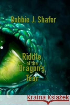 Riddle of the Dragon's Tear Bobbie J. Shafer 9781732590571