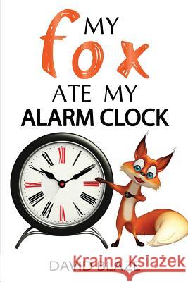 My Fox Ate My Alarm Clock David Blaze 9781732591448 Blaze Books for Young Readers