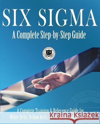 Six Sigma: A Complete Step-by-Step Guide: A Complete Training & Reference Guide for White Belts, Yellow Belts, Green Belts, and B Council for Six Sigma Certification 9781732592605 Harmony Living, LLC