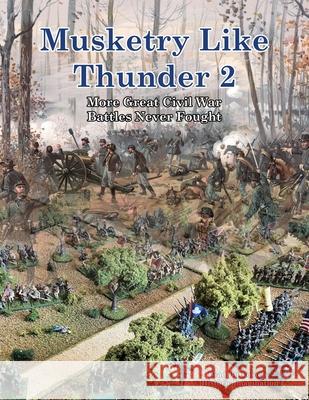 Musketry Like Thunder 2: More Great Civil War Battles Never Fought Bradley Butkovich Brad Butkovich 9781732597693 Historic Imagination LLC