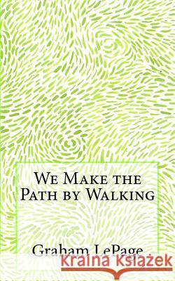 We Make the Path by Walking Graham Lepage 9781732600409