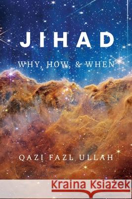 Jihad: Why, How, & When Qazi Fazl Ullah 9781732601772