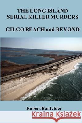 The Long Island Serial Killer Murders Gilgo Beach and Beyond Robert Banfelder 9781732602595