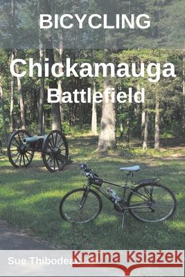 Bicycling Chickamauga Battlefield: The Cyclist's Civil War Travel Guide Sue Thibodeau 9781732603820 Civil War Cycling