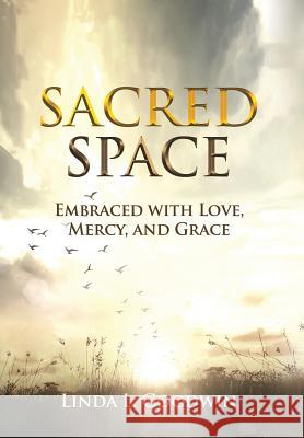 Sacred Space: Embraced with Love, Mercy, and Grace Linda L Goodwin 9781732606319 Linda L Goodwin