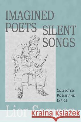 Imagined Poets - Silent Songs: Collected Poems and Lyrics Lior Samson 9781732609150 Gesher Press