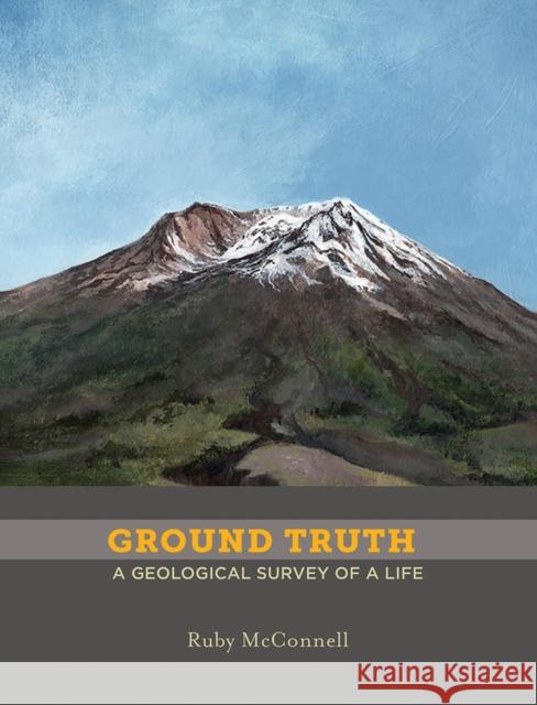 Ground Truth: A Geological Survey of a Life Ruby McConnell 9781732610323 Overcup Press