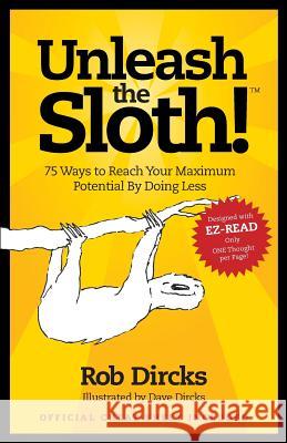 Unleash the Sloth! 75 Ways to Reach Your Maximum Potential by Doing Less Rob Dircks 9781732610729 Goldfinch Publishing