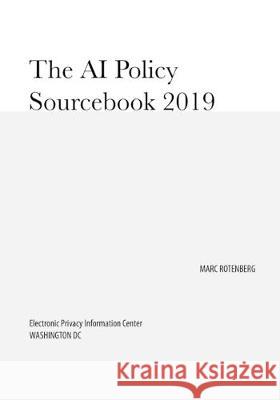 The AI Policy Sourcebook 2019 Marc Rotenberg Marc Rotenberg 9781732613928