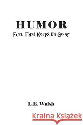 Humor: Fuel That Keeps Us Going L. E. Walsh 9781732616943 Thirteen Stories Publishing