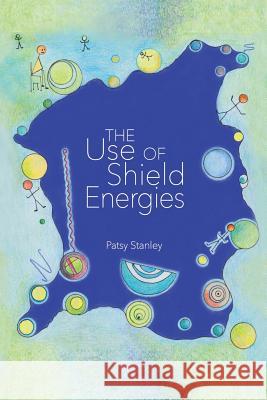 The Use of Shield Energies Patsy Stanley 9781732619371 Patsy Stanley