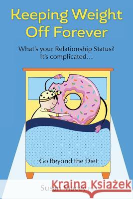 Keeping Weight Off Forever: Go Beyond the Diet Susan Macey Phd, Stefani Truyol, Steven Pate Phd 9781732619500 Suasn Macey PhD