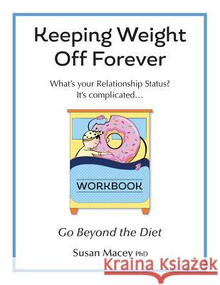Keeping Weight Off Forever: Workbook: Go Beyond the Diet Susan Macey Phd, Stefani Truyol, Steven Pate Phd 9781732619524 Suasn Macey PhD