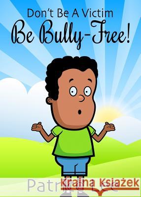 Be BULLY-FREE! Patrice Lee 9781732621022 Leep4joy Books