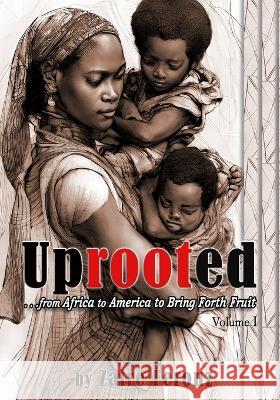 UPROOTED... From Africa to America to Bring Forth Fruit ...In Government and Ministry - Volume I Zaire Feronz 9781732621077 Leep4joy Books