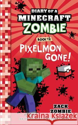 Diary of a Minecraft Zombie Book 12: Pixelmon Gone! Zack Zombie 9781732626508 Zack Zombie Publishing