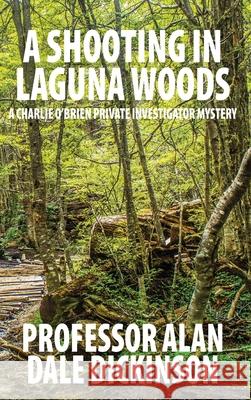 A Shooting in Laguna Woods: A Charlie O'Brien Private Investigator Mystery Professor Alan Dale Dickinson 9781732628366 Dickinson Publishing Company