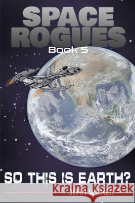 So This is Earth? Wilker, John 9781732628793 Rogue Publishing