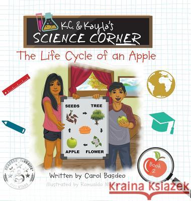 K.C. & Kayla's Science Corner: The Life Cycle of an Apple Carol Basdeo 9781732629141 MindStir Media