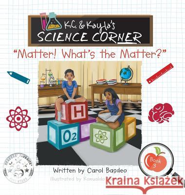 K.C. & Kayla's Science Corner: Matter! What's the Matter? Carol Basdeo 9781732629158 MindStir Media