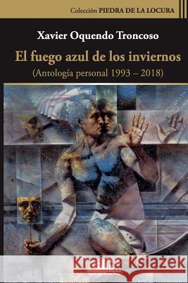 El fuego azul de los inviernos: (Antología personal 1993-2018) Oquendo Troncoso, Xavier 9781732631441 Nueva York Poetry Press LLC
