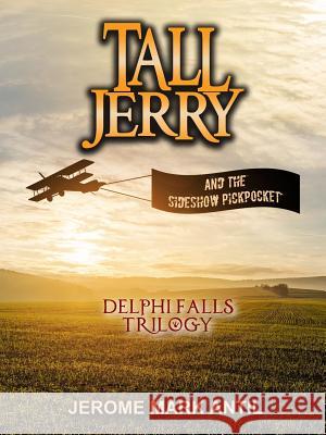 Tall Jerry and the Sideshow Pickpocket: Book 2: Delphi Falls Trilogy Jerome Mark Antil 9781732632189