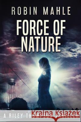 Force of Nature: A Riley Thompson Thriller Robin Mahle 9781732641303 Harp House Publishing, LLC.