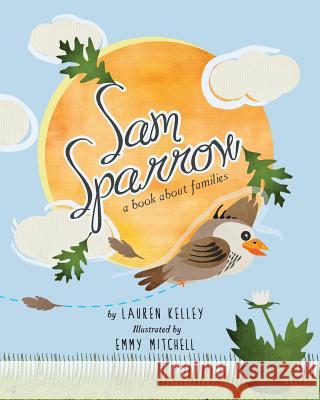 Sam Sparrow: A Book About Families Kelley, Lauren 9781732642294 Lauren Basom