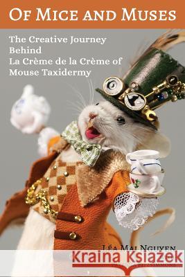 Of Mice and Muses: The Creative Journey Behind La Crème de la Crème of Mouse Taxidermy Nguyen, Lea Mai 9781732644403 Le Heart Design