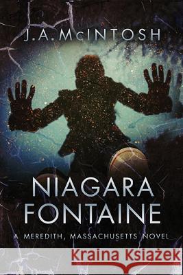 Niagara Fontaine: A Meredith, Massachusetts Novel J. A. McIntosh 9781732645110 J. A. McIntosh