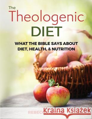 The Theologenic Diet: What the Bible Says about Diet, Health, & Nutrition Rebecca M. Austin 9781732647114