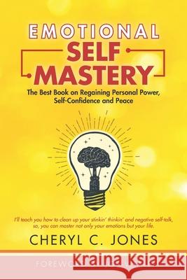 Emotional Self Mastery: The Best Book on Regaining Personal Power, Self-Confidence, and Peace Cheryl C. Jones 9781732647800