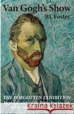 Van Gogh's Show: The Forgotten Exhibition Rl Foster 9781732649149