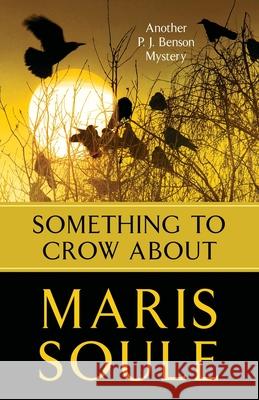 Something to Crow About: Another P.J. Benson Mystery Maris Soule 9781732649323 First Tier LLC