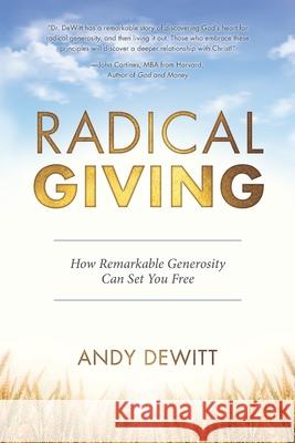 Radical Giving: How Remarkable Generosity Can Set You Free Andy DeWitt 9781732649460 Walking Memory Lane