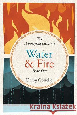 Water and Fire: The Astrological Elements Book 1 Darby Costello 9781732650411