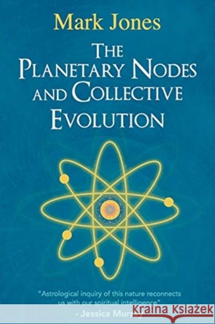 The Planetary Nodes and Collective Evolution Mark Jones 9781732650428 Raven Dreams Press