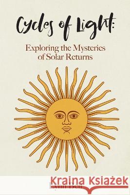 Cycles of Light: Exploring the Mysteries of Solar Returns Lynn Bell 9781732650442