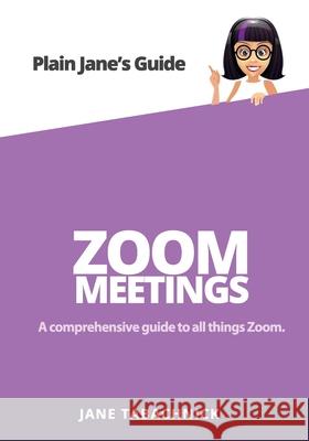 Zoom Meetings: A Guide for the Non-Techie Jane Tabachnick 9781732652170 Simply Good Press