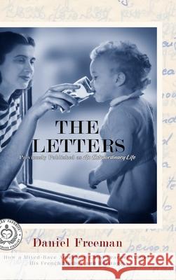 The Letters: How A Mixed-Race American Child Learned About His French Mother And Heritage Daniel Freeman 9781732652552 Daniel Freeman