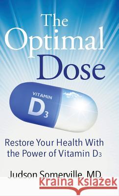 The Optimal Dose: Restore Your Health With the Power of Vitamin D3 Somerville, Judson 9781732655027