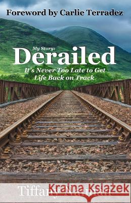 Derailed: It's Never Too Late to Get Life Back on Track Tiffany Naiman, Carlie Terradez 9781732658080