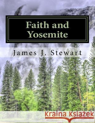 Faith and Yosemite: Fourth Edition James J. Stewart 9781732660908 James J. Stewart