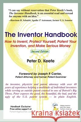 The Inventor Handbook: How to Invent, Protect Yourself, Patent Your Invention, and Make Serious Money Peter D. Keefe Joseph P. Carrier 9781732662476
